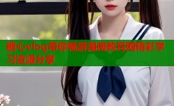 糖心vlog带你畅游湖南教育网精彩学习资源分享