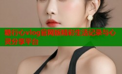 糖行心vlog官网版精彩生活记录与心灵分享平台