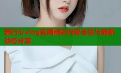 糖行心vlog官网精彩内容全览与最新动态分享