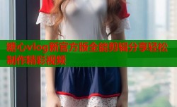 糖心vlog新官方版全能剪辑分享轻松制作精彩视频