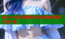 糖心vlog高清视频全集百度网盘资源分享下载