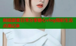 刻晴甜蜜日常分享糖心vlog精彩生活点滴记录