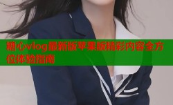糖心vlog最新版苹果版精彩内容全方位体验指南