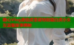 糖心Vlog唐伯虎圣诞特别篇白虎小女友温馨故事揭秘