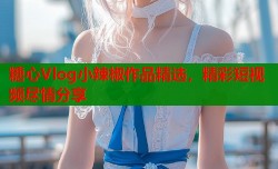 糖心Vlog小辣椒作品精选，精彩短视频尽情分享