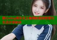 糖心vlog房东女主角揭秘高效管理与生活分享秘诀