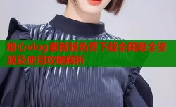 糖心vlog最新版免费下载全网最全资源及使用攻略解析