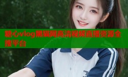 糖心vlog黑猫网高清视频直播资源全搜平台