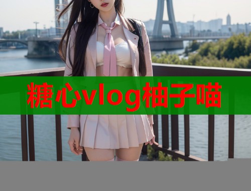 糖心vlog柚子喵  第1张