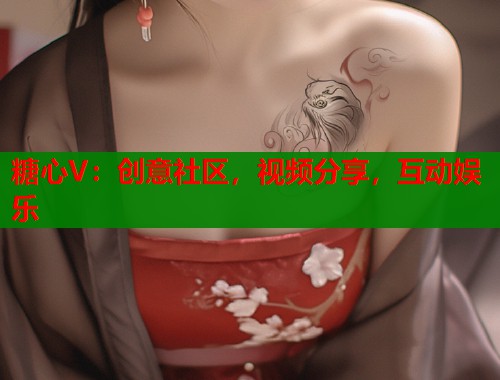 糖心V：创意社区，视频分享，互动娱乐  第1张