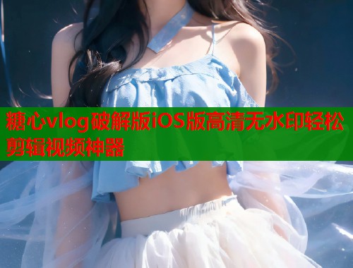 糖心vlog破解版iOS版高清无水印轻松剪辑视频神器  第1张
