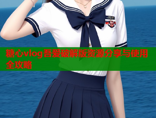 糖心vlog吾爱破解版资源分享与使用全攻略  第1张