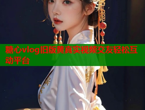糖心vlog旧版黄真实视频交友轻松互动平台  第1张